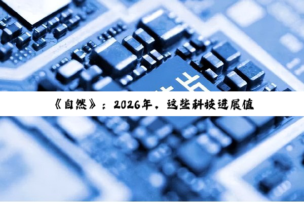 《自然》：2026年，这些科技进展值得期待