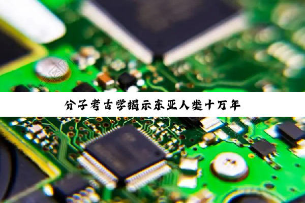 分子考古学揭示东亚人类十万年
