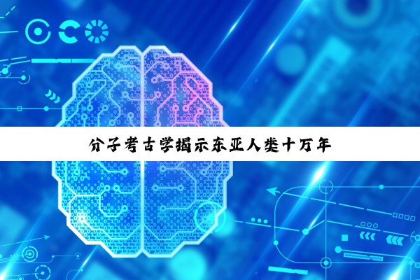 分子考古学揭示东亚人类十万年