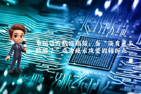 车规芯片数据瓶颈：当“没有更多数据了”成为技术攻坚的转折点